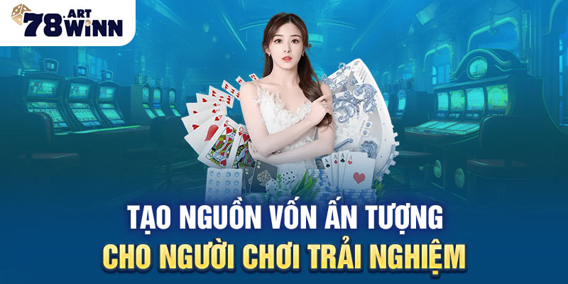 Tạo nguồn vốn ấn tượng cho người chơi trải nghiệm 