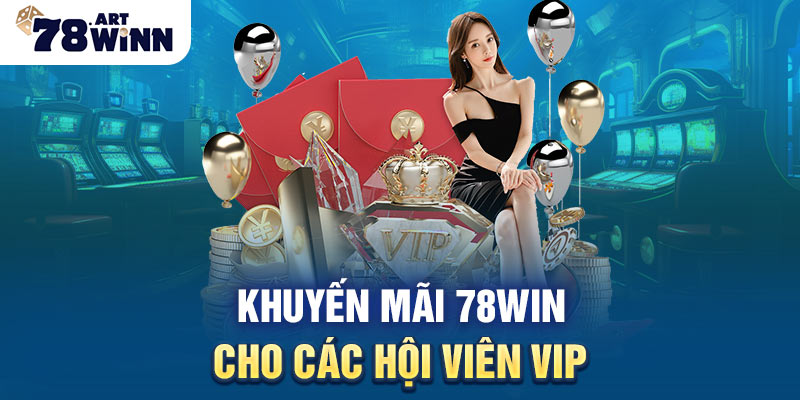 Khuyến mãi 78win cho các hội viên VIP