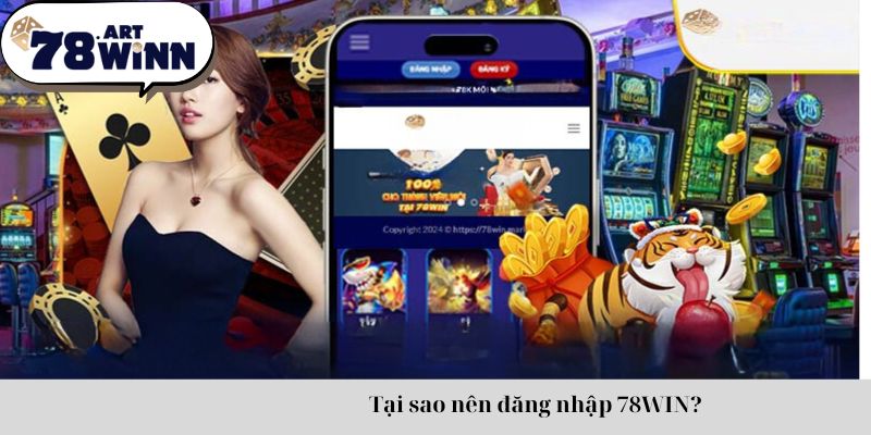 Tại sao nên đăng nhập 78WIN?