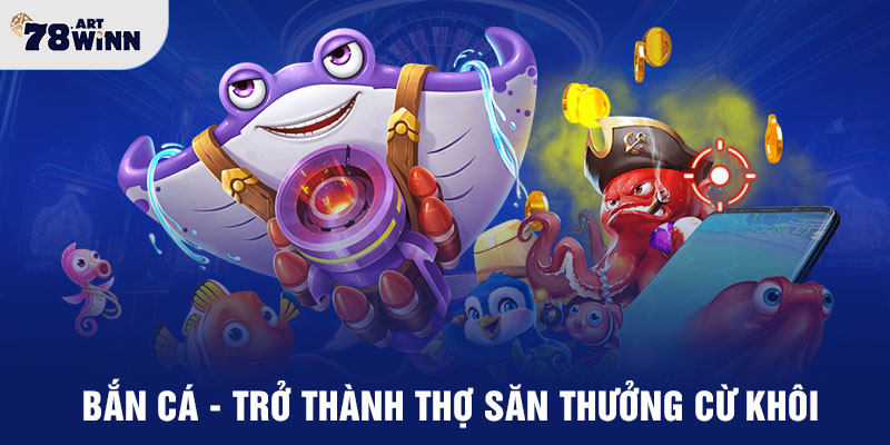 Bắn cá - Trở thành thợ săn thưởng cừ khôi