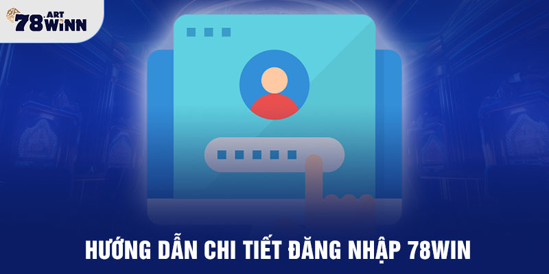 Hướng dẫn chi tiết đăng nhập 78WIN