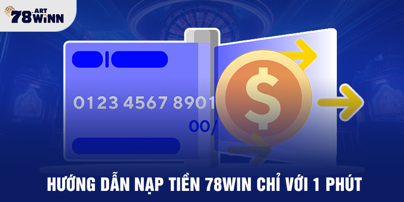 Hướng dẫn nạp tiền 78WIN chỉ với 1 phút 