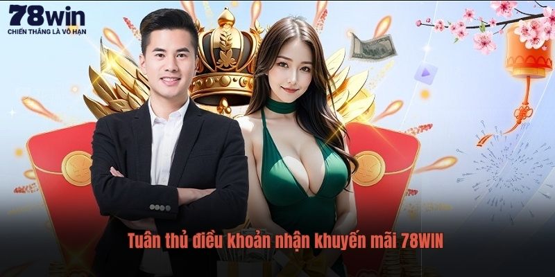 Tuân thủ đầy đủ điều khoản nhận khuyến mãi 78WIN