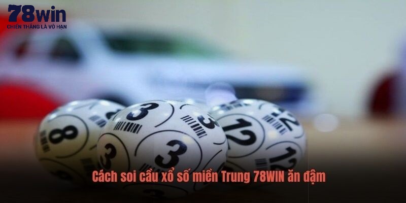 Cách soi cầu xổ số miền Trung 78WIN ăn đậm