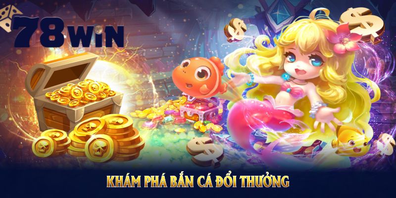 Khám phá bắn cá đổi thưởng 78WIN qua các studio game lớn và uy tín