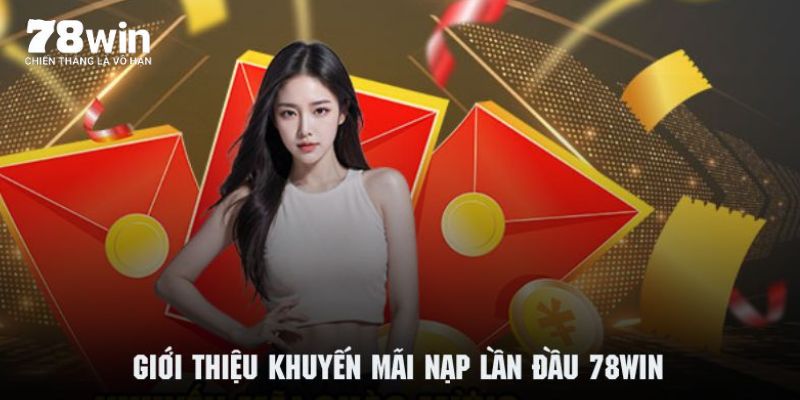 Tìm hiểu sơ lược về khuyến mãi nạp lần đầu 78WIN cực hot