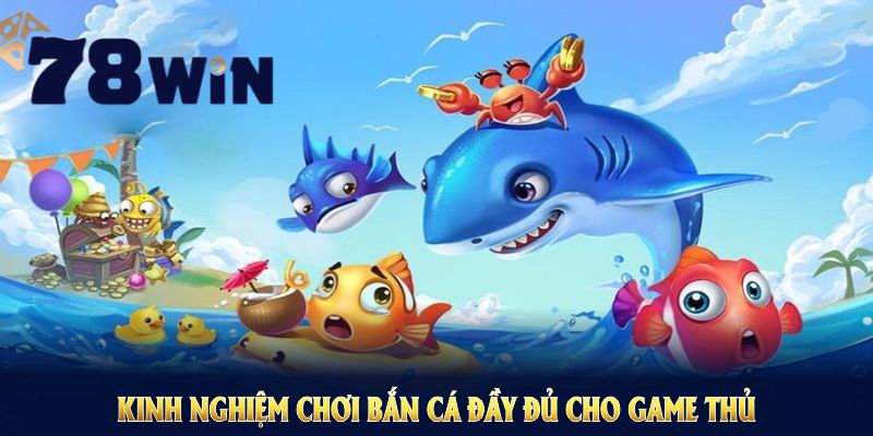 Khám phá kinh nghiệm chơi bắn cá 78WIN đầy đủ cho game thủ mới