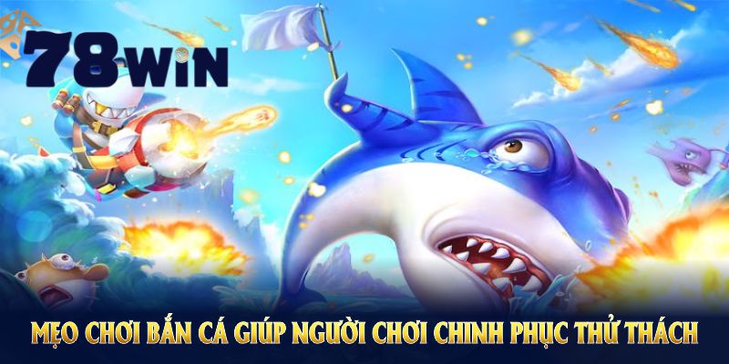 Đây là mẹo chơi bắn cá 78WIN giúp người chơi chinh phục thử thách