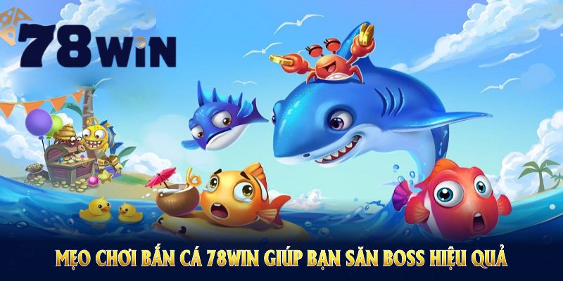 Đây là mẹo chơi bắn cá 78WIN giúp bạn săn boss hiệu quả