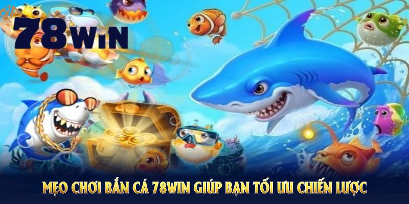 Đây là mẹo chơi bắn cá 78WIN giúp bạn tối ưu chiến lược