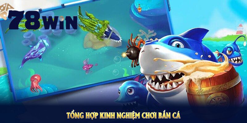 Tổng hợp kinh nghiệm chơi bắn cá 78WIN cho các tựa game đặc sắc